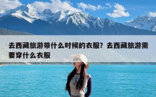 去西藏旅游带什么时候的衣服？去西藏旅游需要穿什么衣服