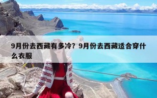 9月份去西藏有多冷？9月份去西藏适合穿什么衣服