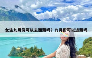 女生九月份可以去西藏吗？九月份可以进藏吗