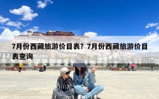 7月份西藏旅游价目表？7月份西藏旅游价目表查询