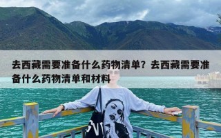 去西藏需要准备什么药物清单？去西藏需要准备什么药物清单和材料