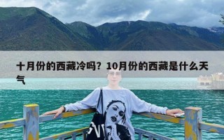 十月份的西藏冷吗？10月份的西藏是什么天气