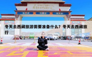 冬天去西藏旅游需要准备什么？冬天去西藏旅行