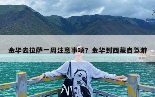 金华去拉萨一周注意事项？金华到西藏自驾游