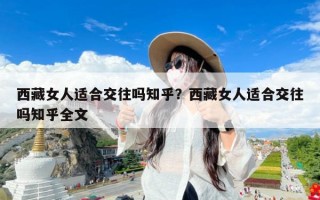西藏女人适合交往吗知乎？西藏女人适合交往吗知乎全文