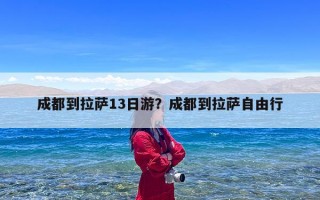 成都到拉萨13日游？成都到拉萨自由行