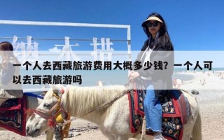 一个人去西藏旅游费用大概多少钱？一个人可以去西藏旅游吗