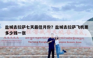 盐城去拉萨七天最佳月份？盐城去拉萨飞机票多少钱一张