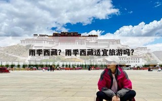 雨季西藏？雨季西藏适宜旅游吗?