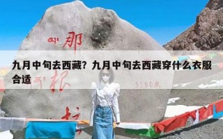 九月中旬去西藏？九月中旬去西藏穿什么衣服合适