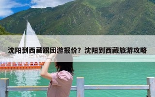 沈阳到西藏跟团游报价？沈阳到西藏旅游攻略