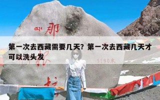 第一次去西藏需要几天？第一次去西藏几天才可以洗头发