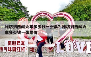 潍坊到西藏火车多少钱一张票？潍坊到西藏火车多少钱一张票价