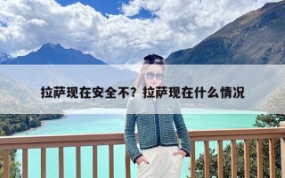 拉萨现在安全不？拉萨现在什么情况