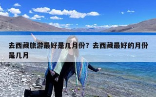 去西藏旅游最好是几月份？去西藏最好的月份是几月