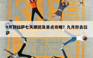 9月到拉萨七天跟团及景点攻略？九月份去拉萨