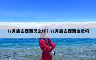 八月底去西藏怎么样？八月底去西藏合适吗
