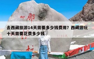 去西藏旅游14天需要多少钱费用？西藏游玩十天需要花费多少钱