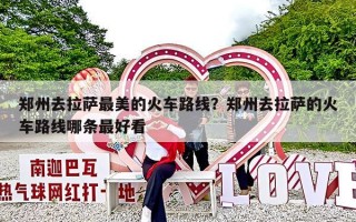 郑州去拉萨最美的火车路线？郑州去拉萨的火车路线哪条最好看
