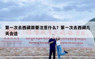第一次去西藏需要注意什么？第一次去西藏几天合适