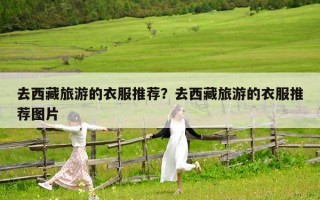 去西藏旅游的衣服推荐？去西藏旅游的衣服推荐图片