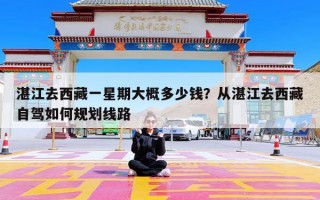 湛江去西藏一星期大概多少钱？从湛江去西藏自驾如何规划线路