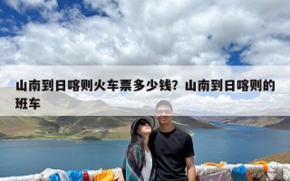 山南到日喀则火车票多少钱？山南到日喀则的班车