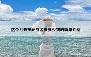 这个月去拉萨旅游要多少钱的简单介绍