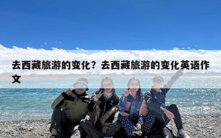 去西藏旅游的变化？去西藏旅游的变化英语作文