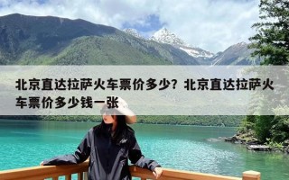 北京直达拉萨火车票价多少？北京直达拉萨火车票价多少钱一张