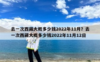 11月去一次西藏大概多少钱？去一次西藏大概多少钱2023年11月？