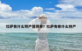 拉萨有什么特产值得带？拉萨有些什么特产