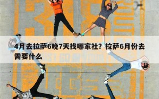 4月去拉萨6晚7天找哪家社？拉萨6月份去需要什么