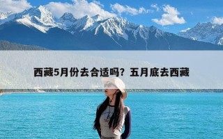 西藏5月份去合适吗？五月底去西藏