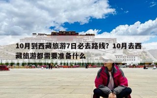 10月到西藏旅游7日必去路线？10月去西藏旅游都需要准备什么