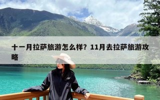 十一月拉萨旅游怎么样？11月去拉萨旅游攻略