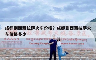 成都到西藏拉萨火车价格？成都到西藏拉萨火车价格多少
