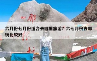 六月份七月份适合去哪里旅游？六七月份去哪玩比较好
