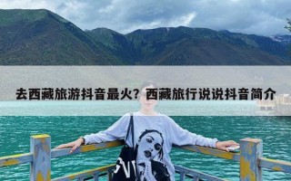 去西藏旅游抖音最火？西藏旅行说说抖音简介
