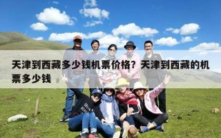 天津到西藏多少钱机票价格？天津到西藏的机票多少钱