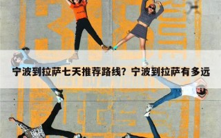 宁波到拉萨七天推荐路线？宁波到拉萨有多远