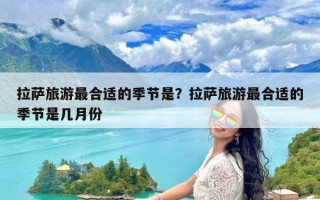 拉萨旅游最合适的季节是？拉萨旅游最合适的季节是几月份