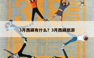 3月西藏有什么？3月西藏旅游