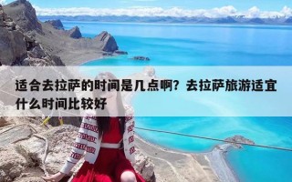 适合去拉萨的时间是几点啊？去拉萨旅游适宜什么时间比较好
