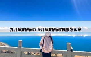 九月底的西藏？9月底的西藏衣服怎么穿