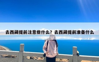 去西藏提前注意些什么？去西藏提前准备什么