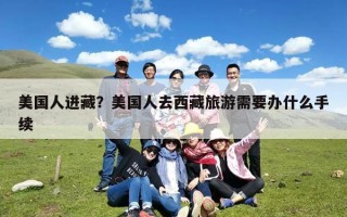 美国人进藏？美国人去西藏旅游需要办什么手续