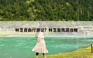 林芝自由行游记？林芝自驾游攻略