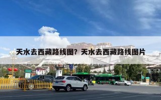 天水去西藏路线图？天水去西藏路线图片