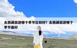 去西藏旅游哪个季节比较好？去西藏旅游哪个季节最好